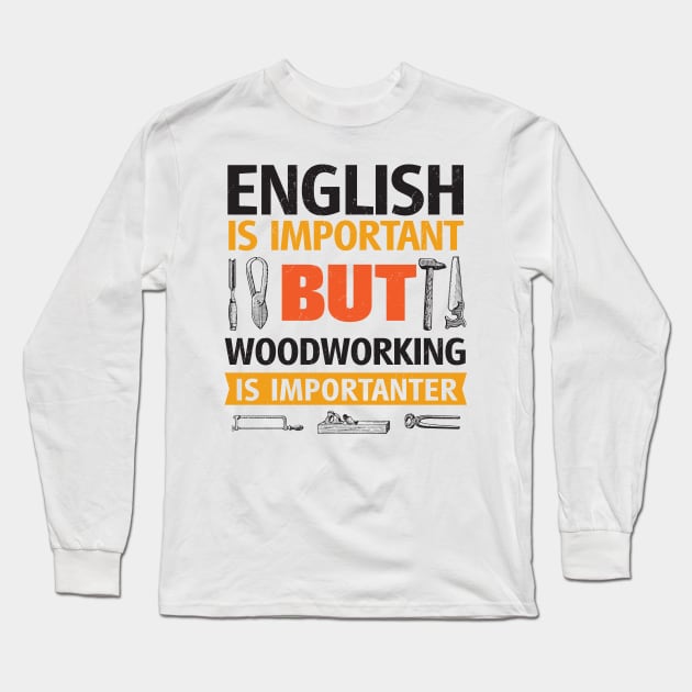 English Is Important But Woodworking is Importanter Long Sleeve T-Shirt by BraaiNinja